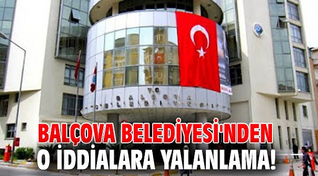 Balçova Belediyesi'nden o iddialara yalanlama!