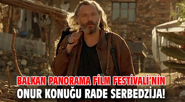 Balkan Panorama Film Festivali’nin Onur Konuğu Rade Serbedzija!