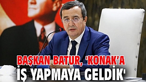 Başkan Batur, 'Konak’a iş yapmaya geldik'