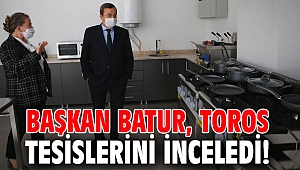 Başkan Batur, Toros tesislerini inceledi!