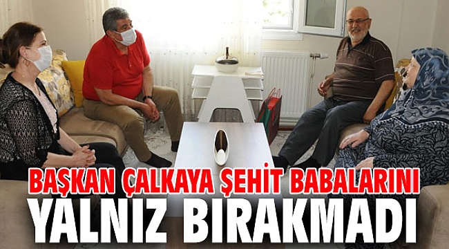 Başkan Çalkaya Şehit Babalarını yalnız bırakmadı