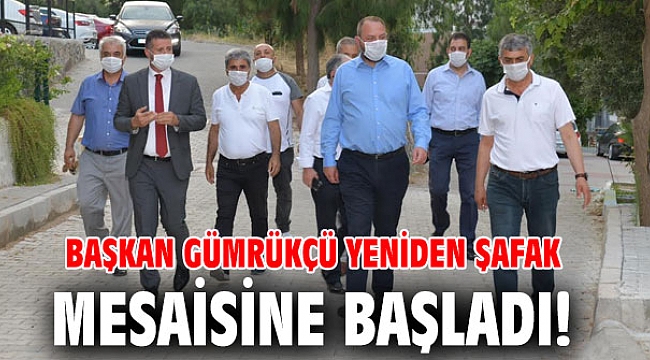 Başkan Gümrükçü yeniden şafak mesaisine başladı!