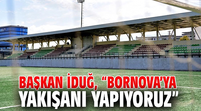 Başkan İduğ, “Bornova’ya yakışanı yapıyoruz”