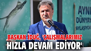 Başkan İduğ, 'Çalışmalarımız hızla devam ediyor'