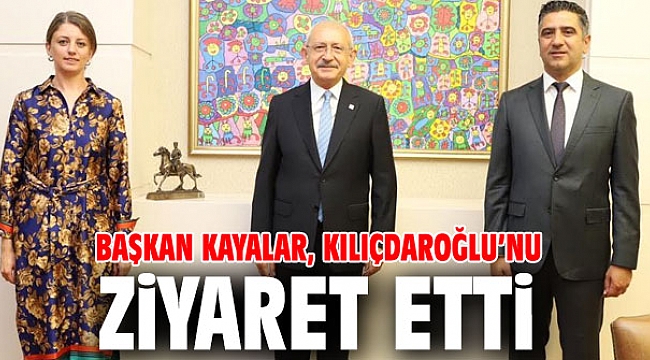 Başkan Kayalar, CHP lideri Kılıçdaroğlu’nu Ziyaret Etti