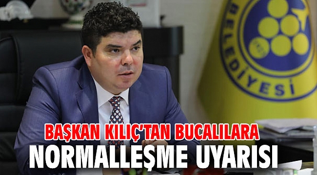 Başkan Kılıç’tan Bucalılara normalleşme uyarısı