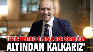 Başkan Soyer, 'İzmir İttifakı Olarak Her Zorluğun Altından Kalkarız'