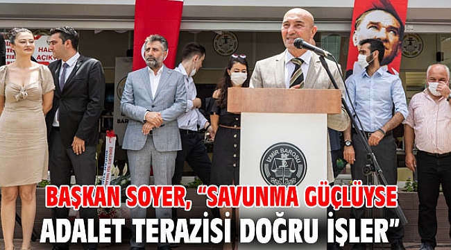 Başkan Soyer, “Savunma güçlüyse adalet terazisi doğru işler”