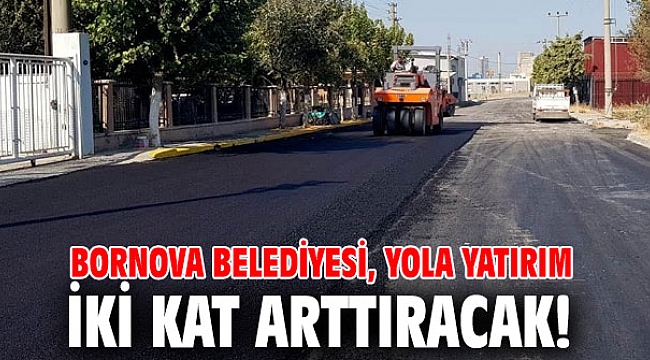 Bornova Belediyesi, yola yatırım iki kat arttıracak!