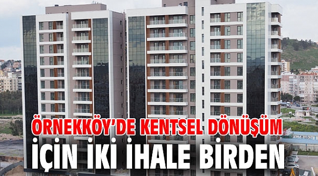 Büyükşehir'den Örnekköy’de kentsel dönüşüm için iki ihale birden