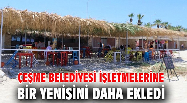 Çeşme Belediyesi işletmelerine bir yenisini daha ekledi