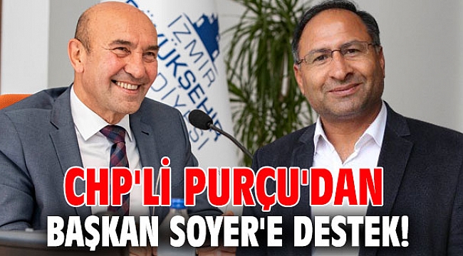 CHP'li Purçu'dan Başkan Soyer'e destek!