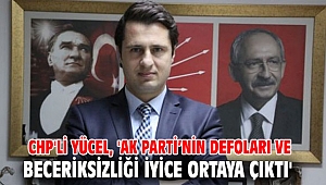 CHP'li Yücel, 'AK Parti’nin defoları ve beceriksizliği iyice ortaya çıktı'