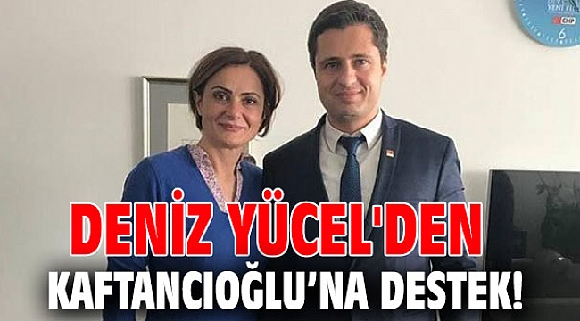 Deniz Yücel'den Kaftancıoğlu’na destek!