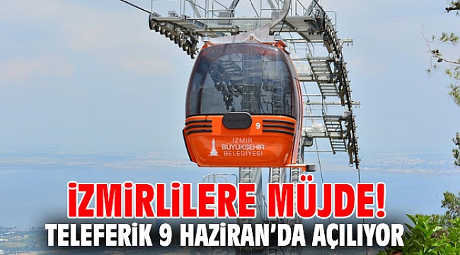 İzmirlilere müjde! Teleferik 9 Haziran’da açılıyor