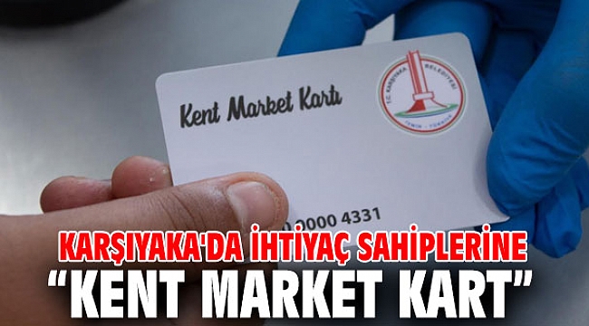 Karşıyaka'da İhtiyaç Sahiplerine “Kent Market Kart”