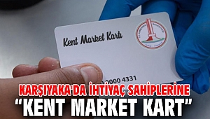 Karşıyaka'da İhtiyaç Sahiplerine “Kent Market Kart”