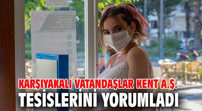 Karşıyakalı vatandaşlar Kent A.Ş. Tesislerini Yorumladı