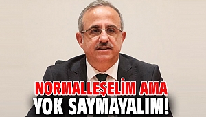 Normalleşelim ama yok saymayalım!
