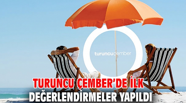 Turuncu Çember’de ilk değerlendirmeler yapıldı