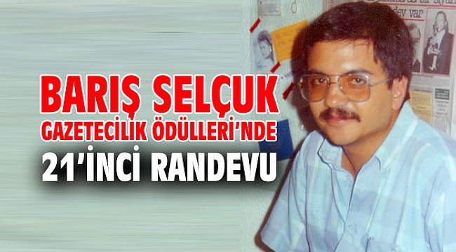 Barış Selçuk Gazetecilik Ödülleri'nde 21'inci randevu