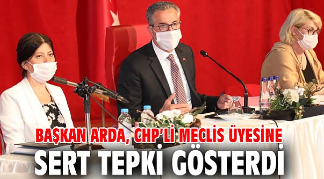 Başkan Arda, CHP’li meclis üyesine sert tepki gösterdi