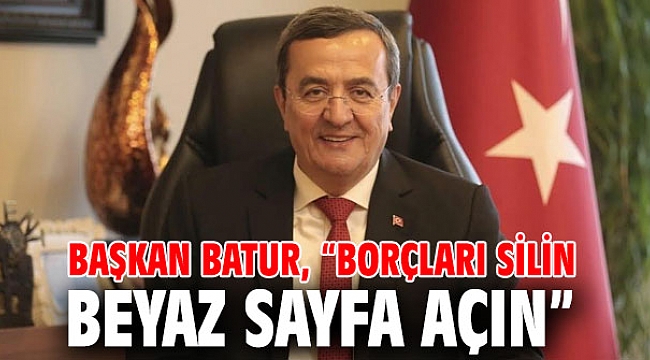 Başkan Batur, “Borçları silin, beyaz sayfa açın”
