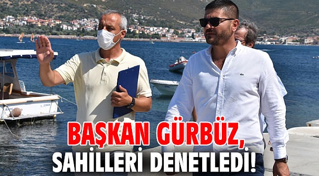 Başkan Gürbüz, sahilleri denetledi!