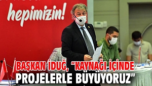 Başkan İduğ, “Kaynağı içinde projelerle büyüyoruz”