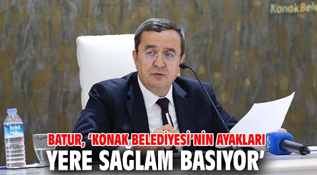 Batur: Konak Belediyesi’nin ayakları yere sağlam basıyor