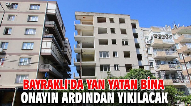 Bayraklı'da yan yatan bina onayın ardından yıkılacak