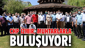 CHP İzmir, muhtarlarla buluşuyor!