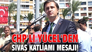 CHP'li Yücel'den Sivas Katliamı mesajı!