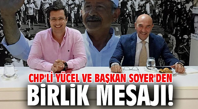 CHP'li Yücel ve Başkan Soyer'den birlik mesajı!