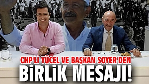 CHP'li Yücel ve Başkan Soyer'den birlik mesajı!