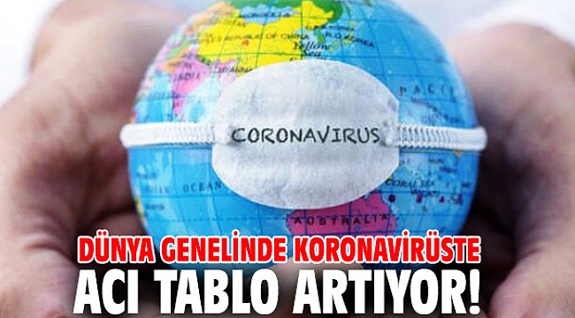Dünya genelinde koronavirüste acı tablo artıyor!