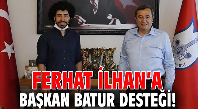 Ferhat İlhan’a Başkan Batur desteği!