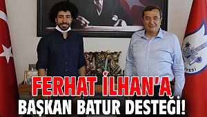 Ferhat İlhan’a Başkan Batur desteği!