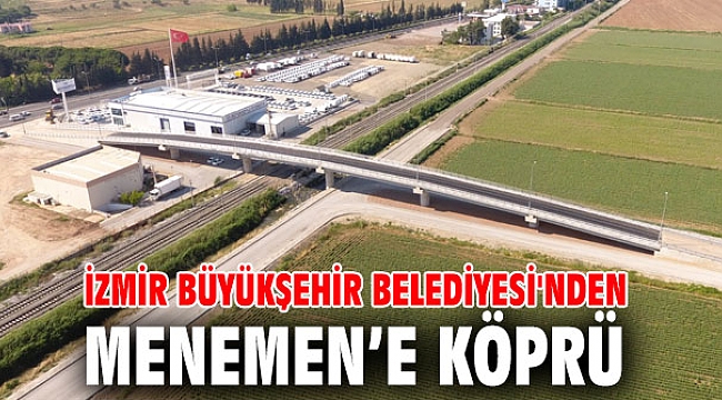 İzmir Büyükşehir Belediyesi'nden Menemen’e köprü