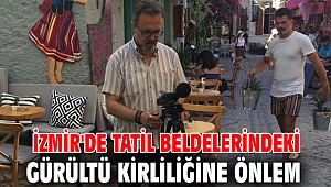 İzmir'de Tatil beldelerindeki gürültü kirliliğine önlem