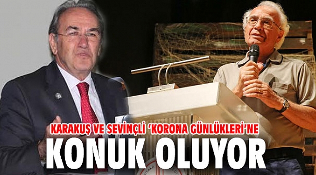 Karakuş ve Sevinçli ‘Korona Günlükleri’ne konuk oluyor