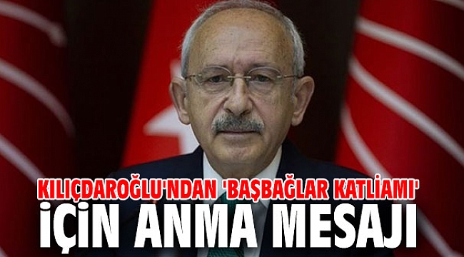 Kılıçdaroğlu'ndan 'Başbağlar Katliamı' mesajı