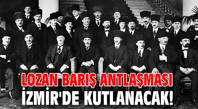 Lozan Barış Antlaşması, İzmir'de kutlanacak!