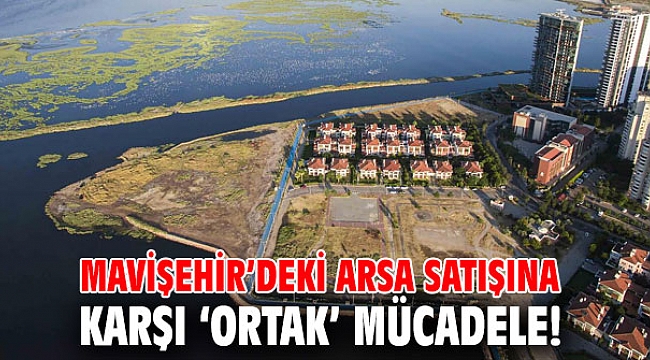 Mavişehir’deki arsa satışına karşı ‘ortak’ mücadele!