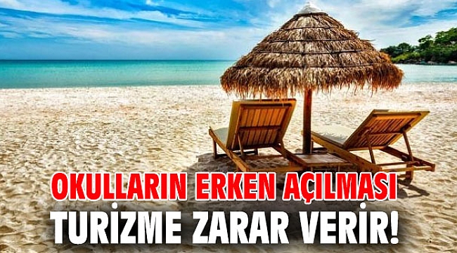 Okulların erken açılması turizme zarar verir!