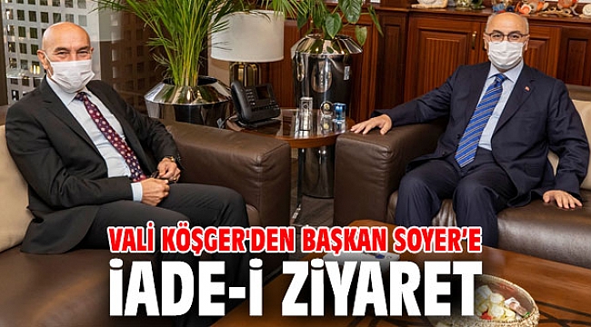 Vali Köşger'den Başkan Soyer’e iade-i ziyaret