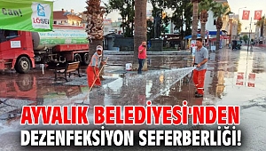Ayvalık Belediyesi'nden dezenfeksiyon seferberliği!
