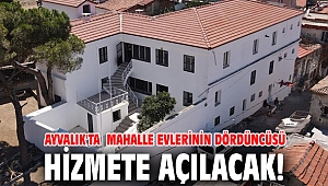Ayvalık'ta mahalle evlerinin dördüncüsü hizmete açılacak!