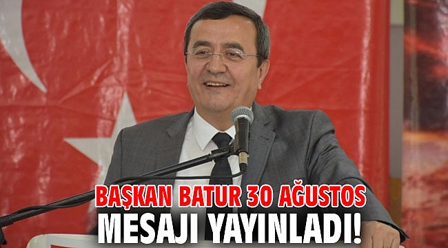 Başkan Batur 30 Ağustos mesajı yayınladı!