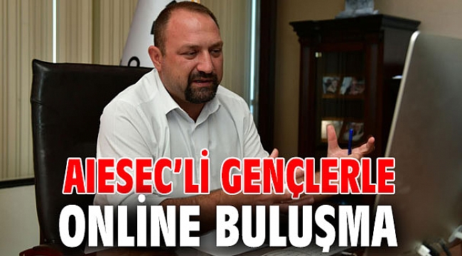 Başkan Gümrükçü AIESEC’li gençlerle online görüştü